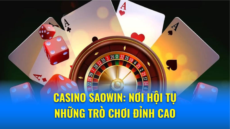 Những ưu điểm vượt trội của Casino Saowin so với các nhà cái khác