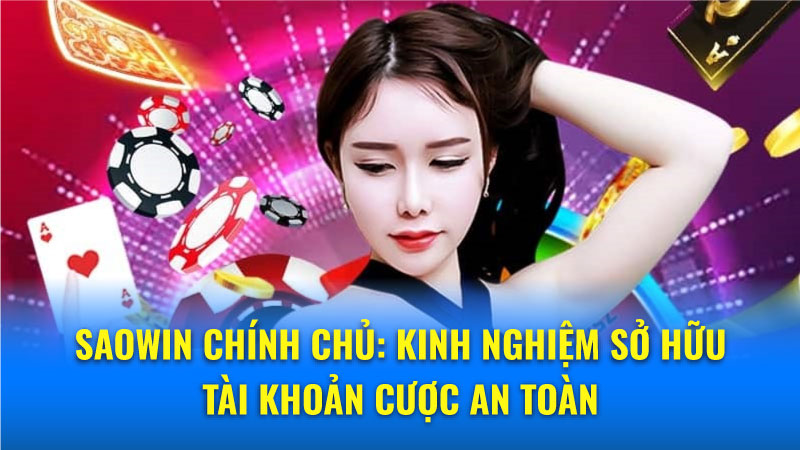 Tài khoản Saowin Chính chủ: Lợi ích và cách thức sở hữu