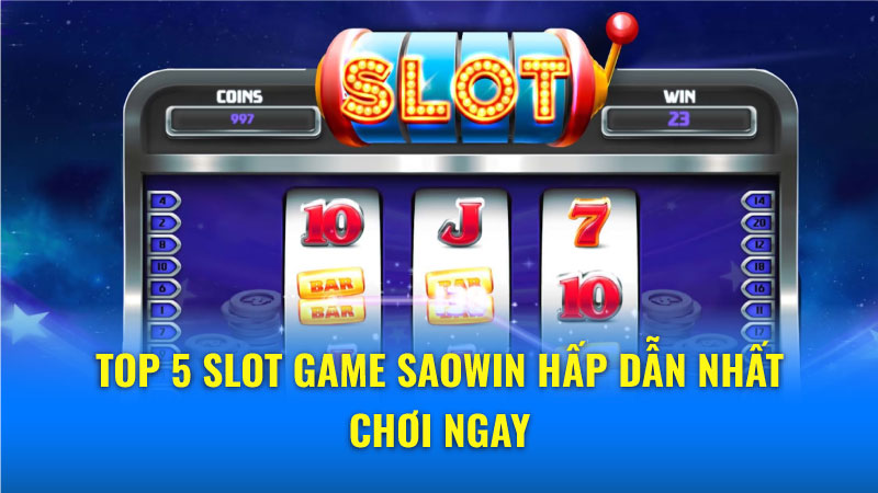 Top 5 Slot game Saowin hấp dẫn nhất