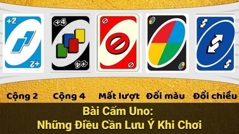 Bài Cấm Uno: Những Điều Cần Lưu Ý Khi Chơi