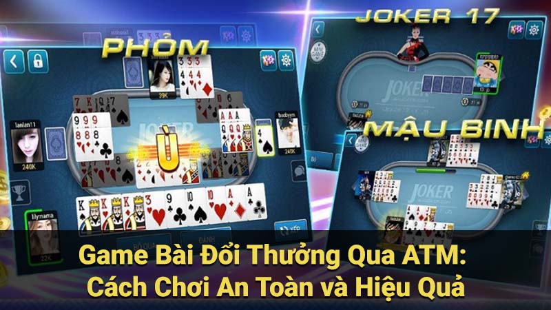 Game Bài Đổi Thưởng Qua ATM: Cách Chơi An Toàn và Hiệu Quả