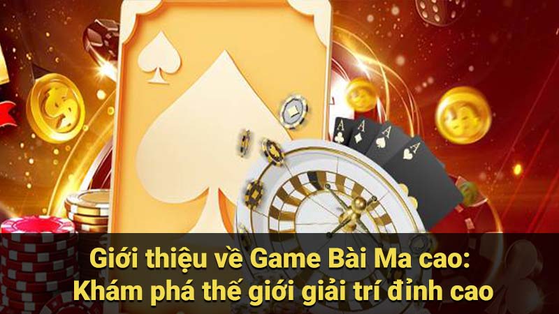 Giới thiệu về Game Bài Ma cao: Khám phá thế giới giải trí đỉnh cao