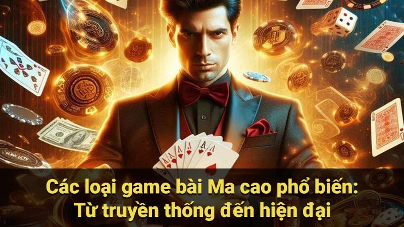 Các loại game bài Ma cao phổ biến: Từ truyền thống đến hiện đại