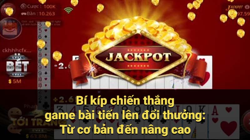 Bí kíp chiến thắng game bài tiến lên đổi thưởng: Từ cơ bản đến nâng cao