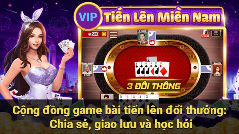 Cộng đồng game bài tiến lên đổi thưởng: Chia sẻ, giao lưu và học hỏi