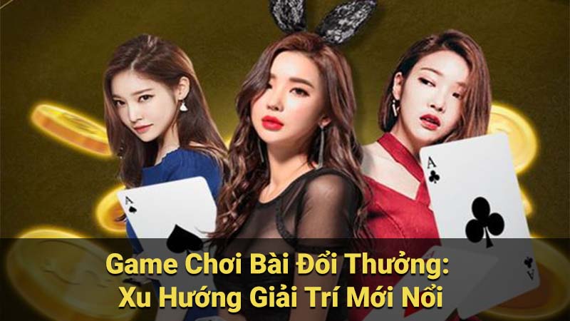 Top Game Chơi Bài Đổi Thưởng Uy Tín Và An Toàn Nhất