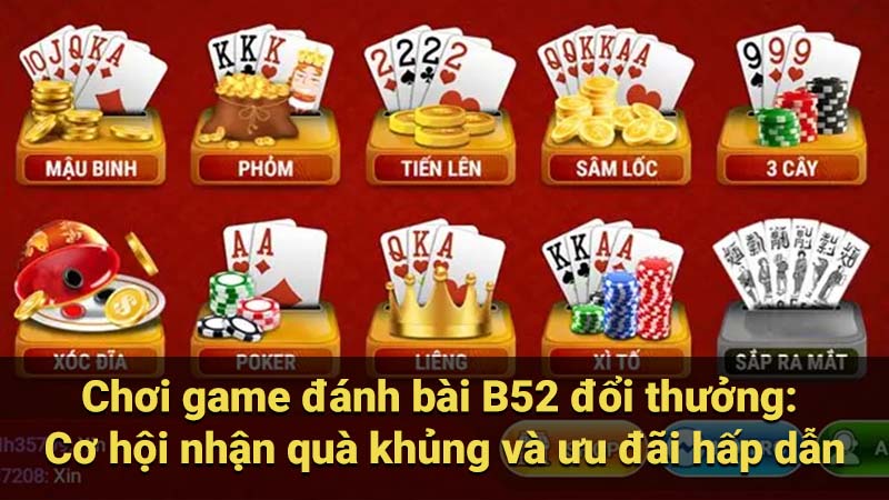 Chơi game đánh bài B52 đổi thưởng: Cơ hội nhận quà khủng và ưu đãi hấp dẫn