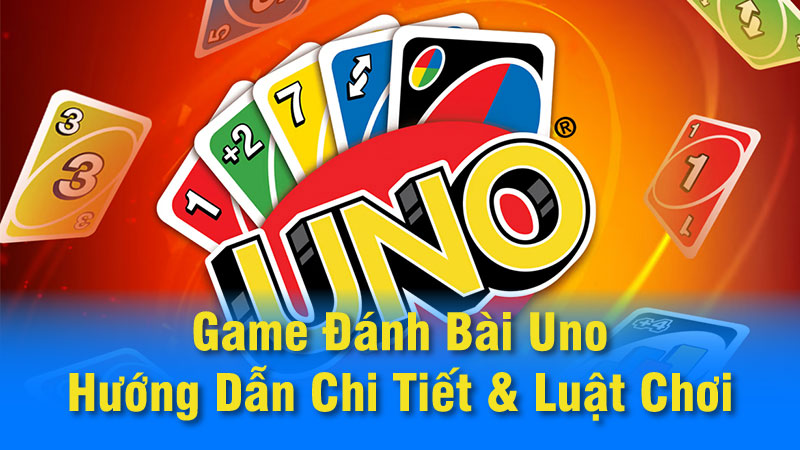 Game đánh bài Uno: Trò chơi giải trí phù hợp cho mọi lứa tuổi