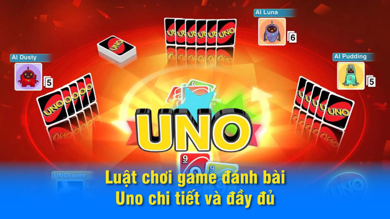 Luật chơi game đánh bài Uno chi tiết và đầy đủ