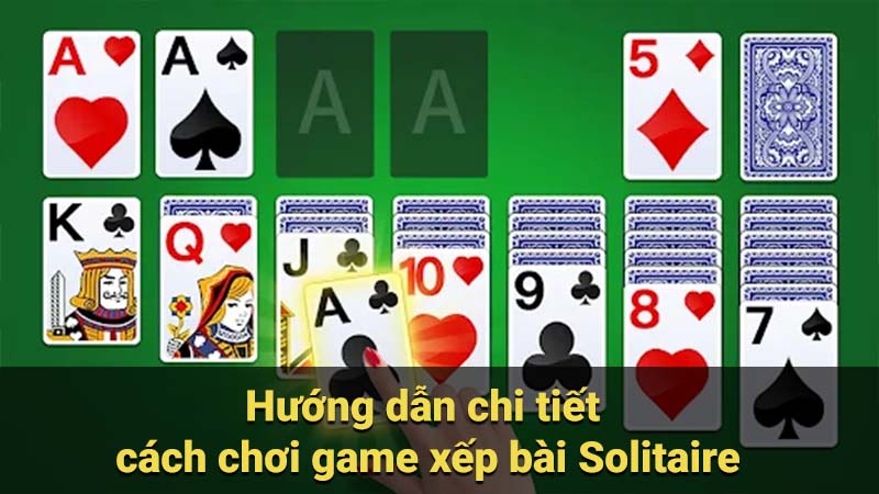 Hướng dẫn chi tiết cách chơi game xếp bài Solitaire