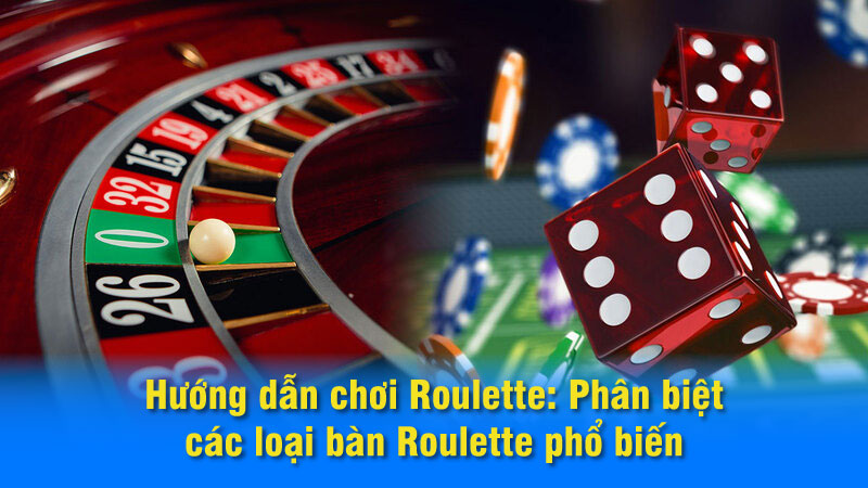 Hướng dẫn chơi Roulette: Phân biệt các loại bàn Roulette phổ biến